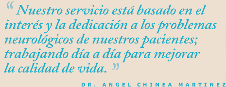 "Nuestro servicio está basado en el interés y la dedicación a los problemas neurológicos de nuestros pacientes; trabajando día a día para mejorar la calidad de vida" - Dr. Ángel Chinea Martínez