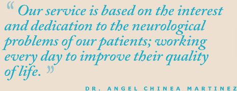 “Our service is based on the interest and dedication to the neurological problems of our patients; working every day to improve their quality of life.” - Dr. Ángel Chinea Martínez